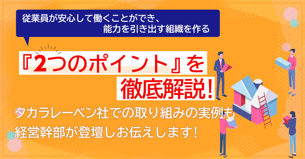 【5月26日(木)16時～】従業員が安心して働くことができ、能力を引き出す組織を作る『2つのポイント』を徹底解説！タカラレーベン社での取り組みの実例も経営幹部が登壇しお伝えします！